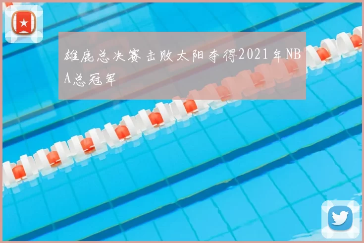 雄鹿总决赛击败太阳夺得2021年NBA总冠军