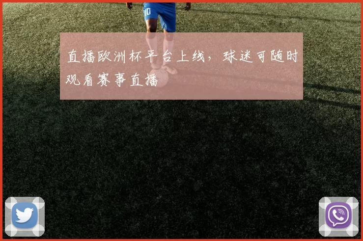 直播欧洲杯平台上线，球迷可随时观看赛事直播