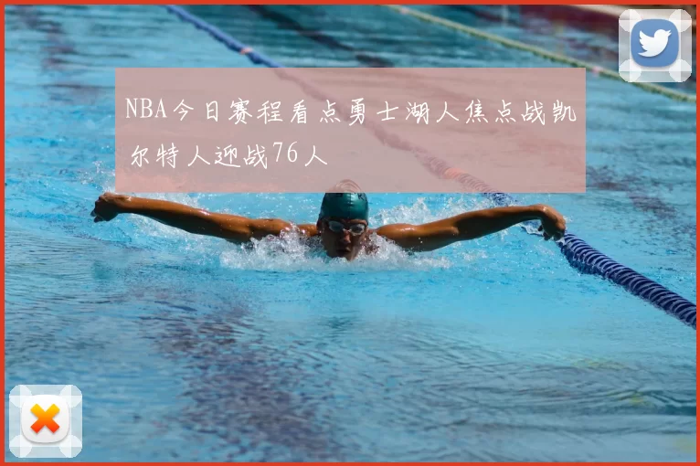 NBA今日赛程看点勇士湖人焦点战凯尔特人迎战76人