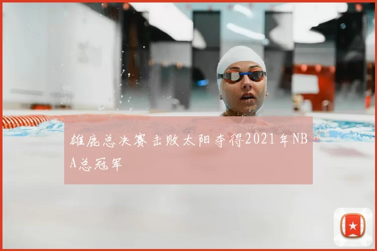 雄鹿总决赛击败太阳夺得2021年NBA总冠军