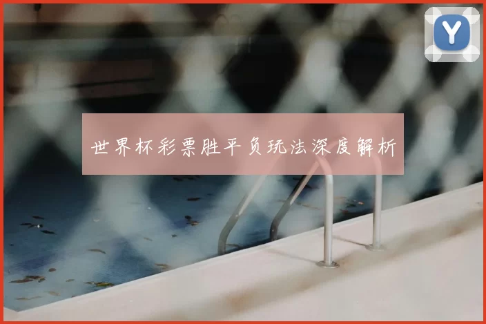 世界杯彩票胜平负玩法深度解析