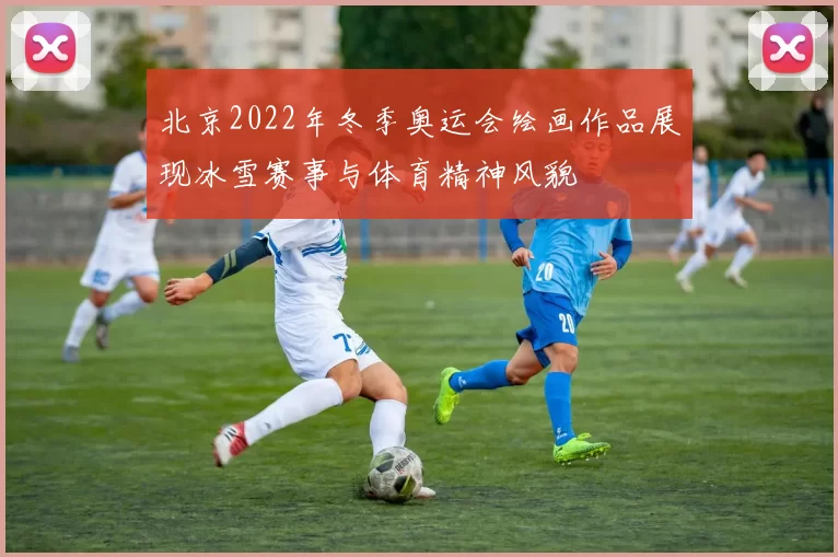 北京2022年冬季奥运会绘画作品展现冰雪赛事与体育精神风貌