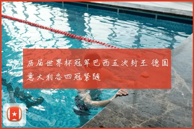 历届世界杯冠军巴西五次封王 德国意大利各四冠紧随