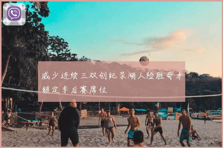威少连续三双创纪录湖人险胜奇才锁定季后赛席位