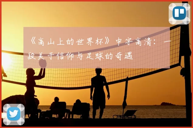 《高山上的世界杯》中字高清：一段关于信仰与足球的奇遇