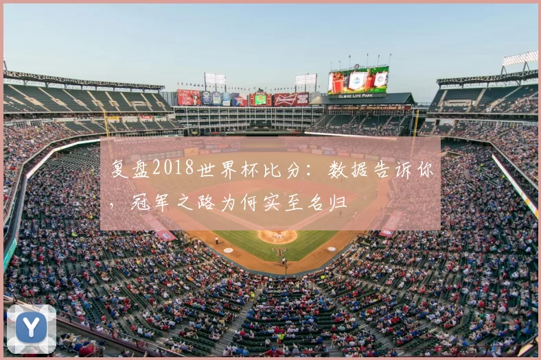 复盘2018世界杯比分：数据告诉你，冠军之路为何实至名归