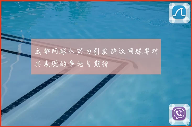 成都网球队实力引发热议网球界对其表现的争论与期待