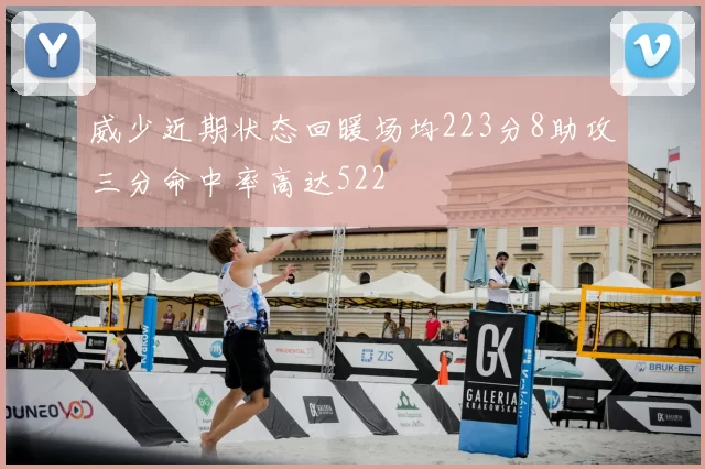 威少近期状态回暖场均223分8助攻三分命中率高达522